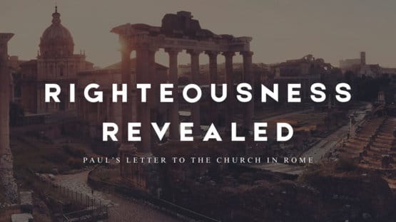 Sermon series artwork: “Righteousness Revealed — Paul's Letter to the Church in Rome.”